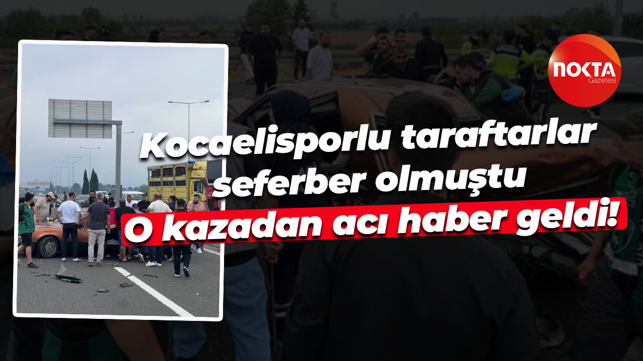 Kocaelisporlu taraftarlar seferber olmuştu; O kazadan acı haber geldi!