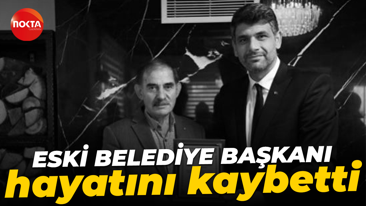 Eski belediye başkanı hayatını kaybetti