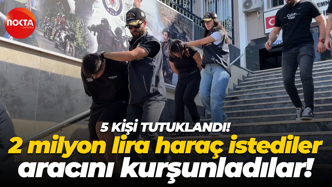 2 milyon lira haraç istediler, aracını kurşunladılar! 5 kişi tutuklandı!
