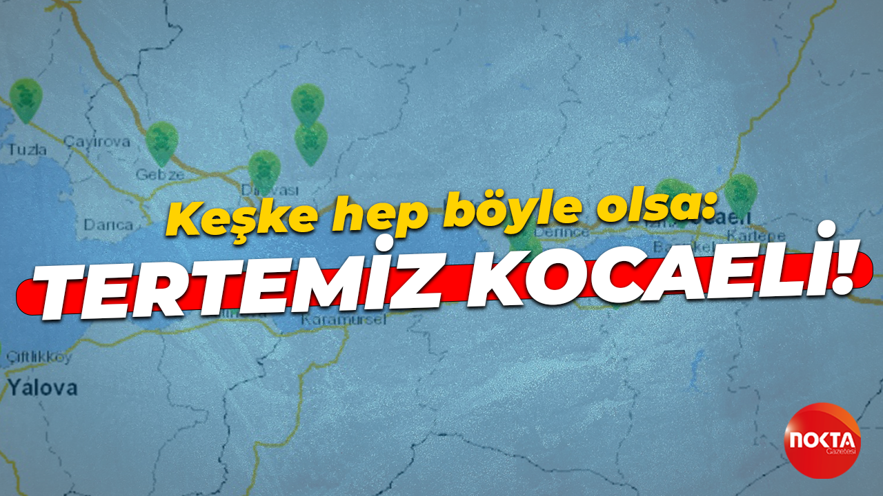 Keşke hep böyle olsa: Tertemiz Kocaeli!