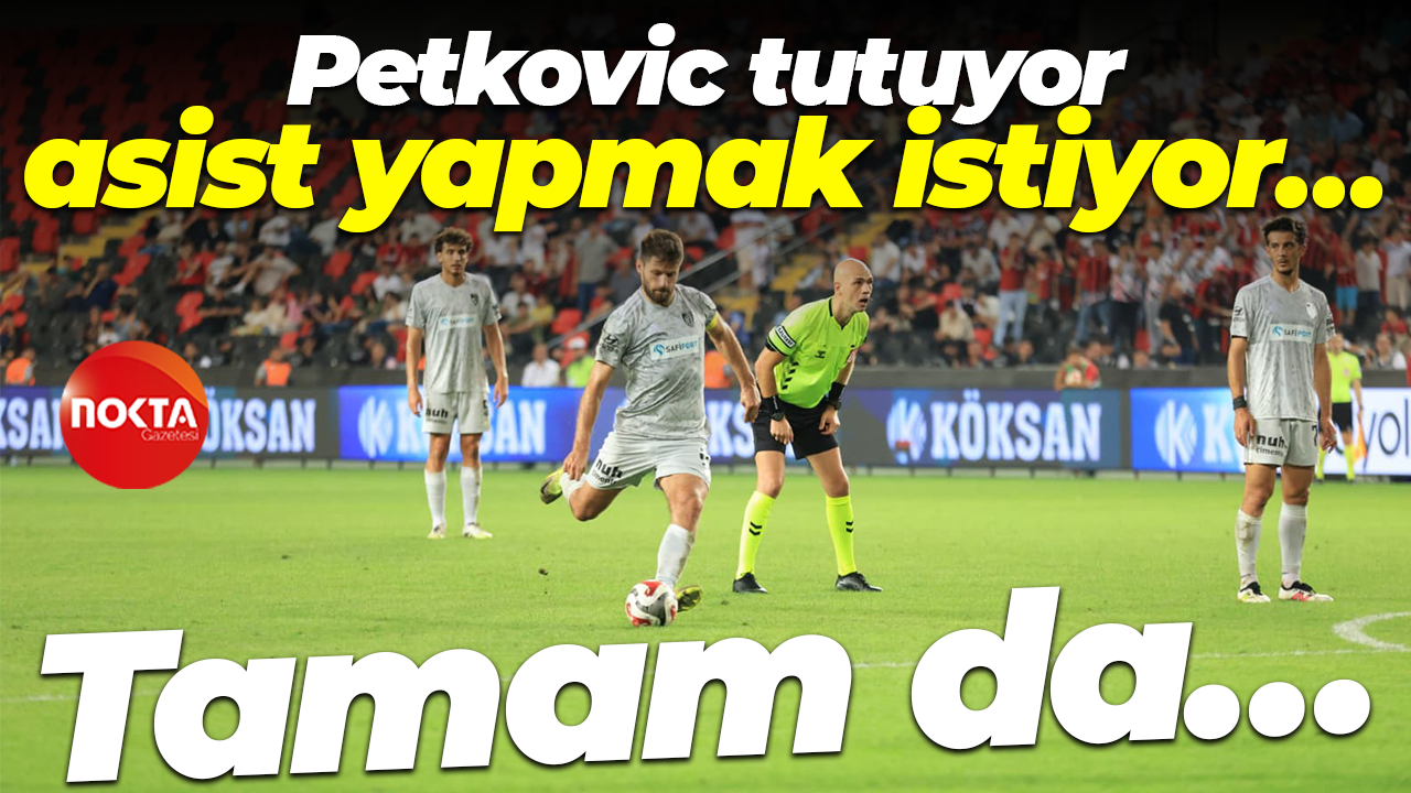Petkovic tutuyor, asist yapmak istiyor… Tamam da…