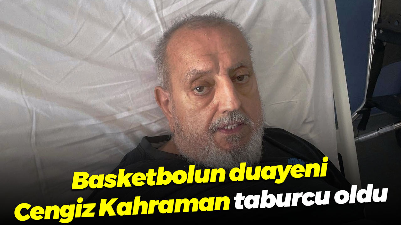 Basketbolun duayeni Cengiz Kahraman taburcu oldu