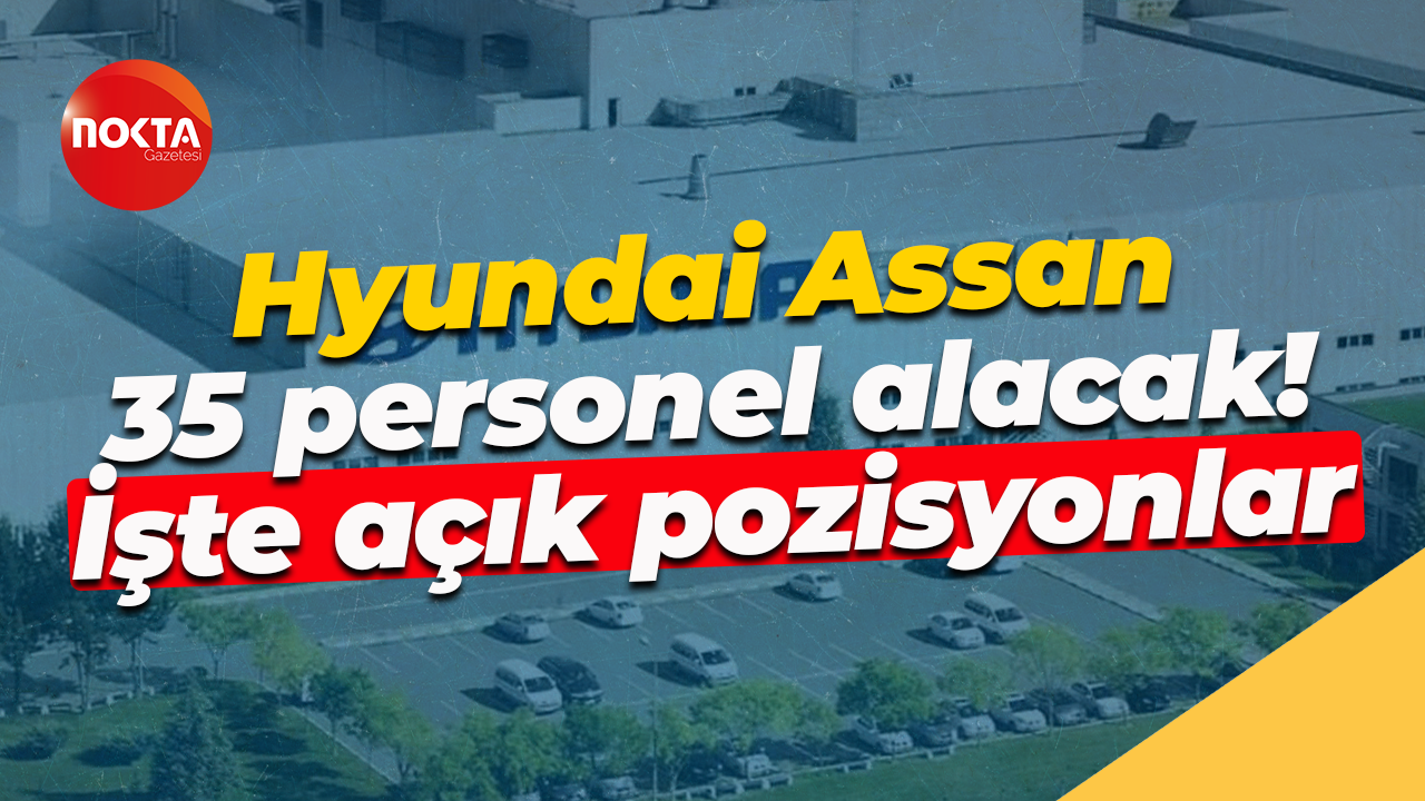 Hyundai Assan 35 personel alacak! İşte açık pozisyonlar