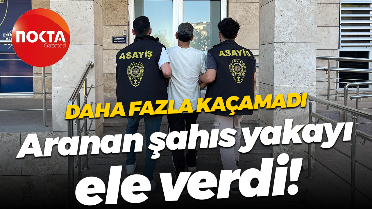 Daha fazla kaçamadı... Aranan şahıs yakayı ele verdi!