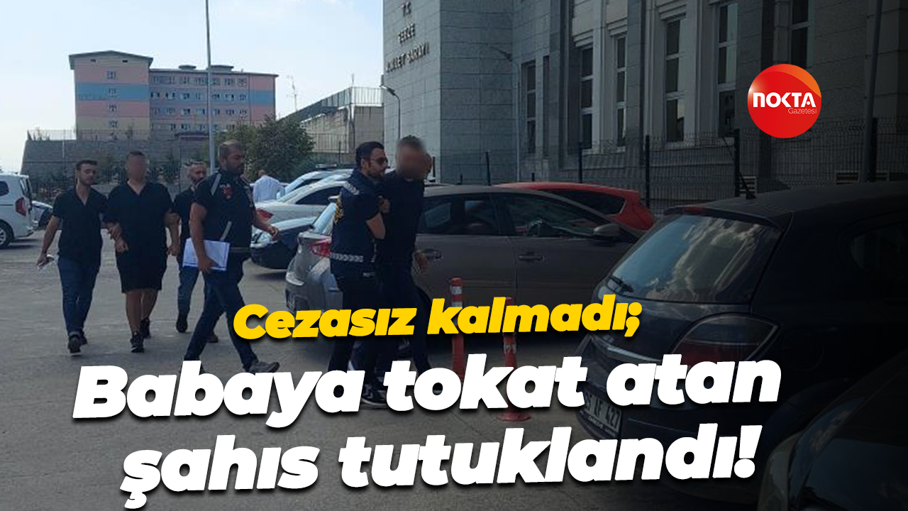 Cezasız kalmadı; Babaya tokat atan şahıs tutuklandı!