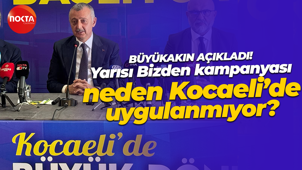 Tahir Büyükakın açıkladı! Yarısı Bizden kampanyası neden Kocaeli’de uygulanmıyor?
