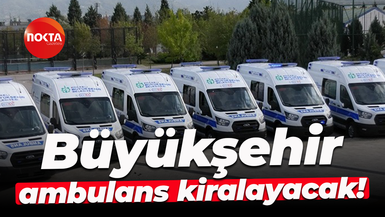 Kocaeli Büyükşehir Belediyesi ambulans kiralayacak!