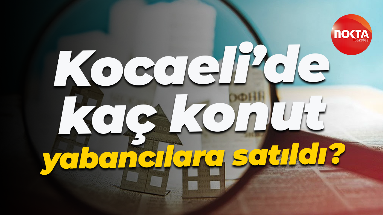 Kocaeli’de kaç konut yabancılara satıldı?
