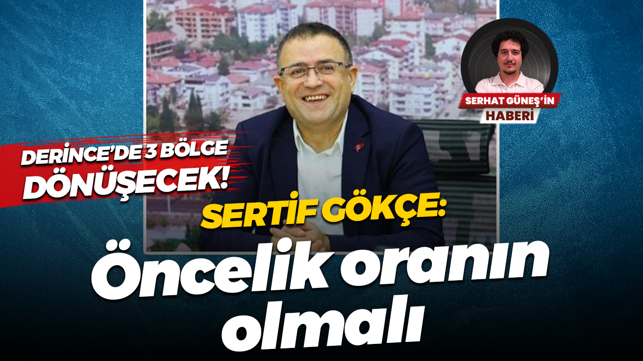 Derince’de 3 bölge dönüşecek! Sertif Gökçe: Öncelik oranın olmalı
