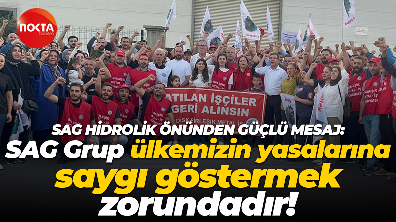 SAG Hidrolik önünden güçlü mesaj: SAG Grup ülkemizin yasalarına saygı göstermek zorundadır!