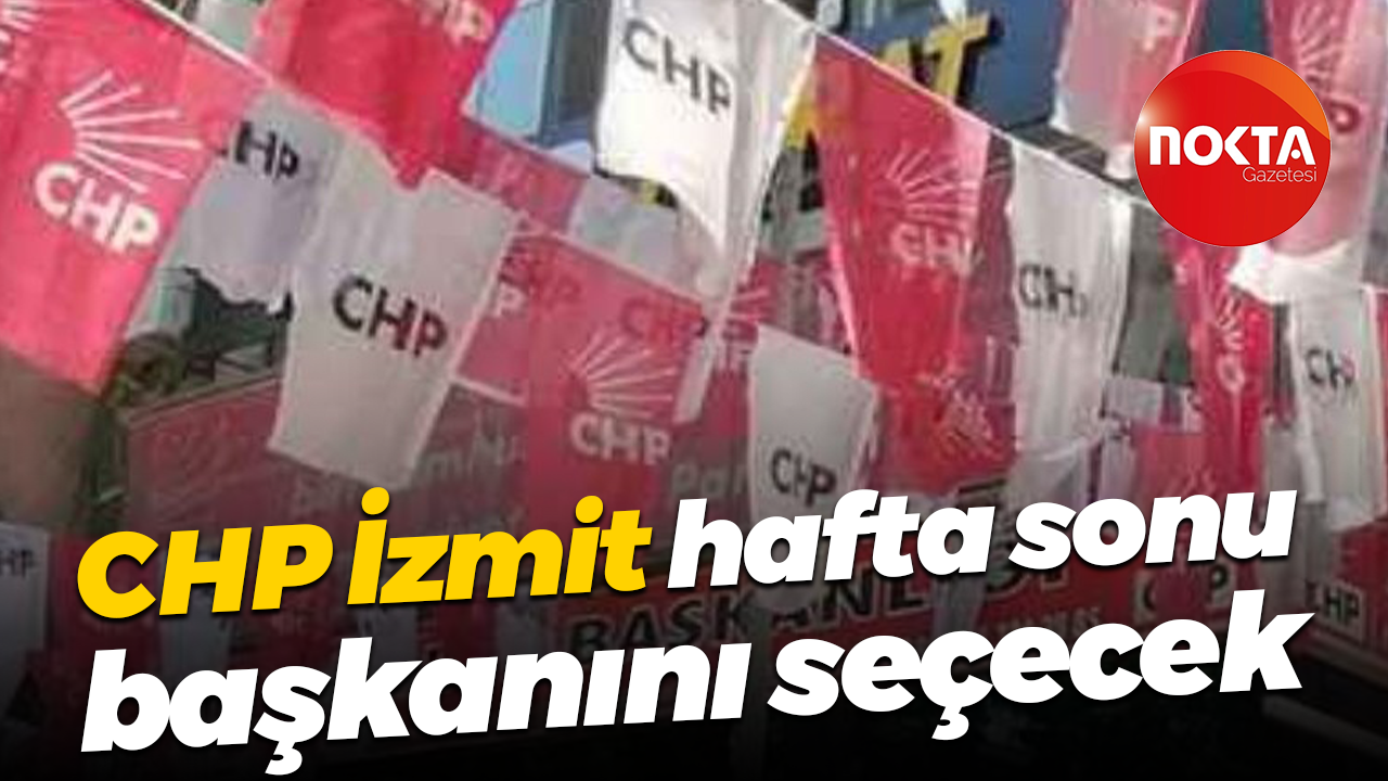 CHP İzmit, hafta sonu başkanını seçecek