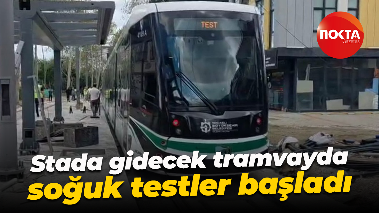 Stada gidecek tramvayda soğuk testler başladı