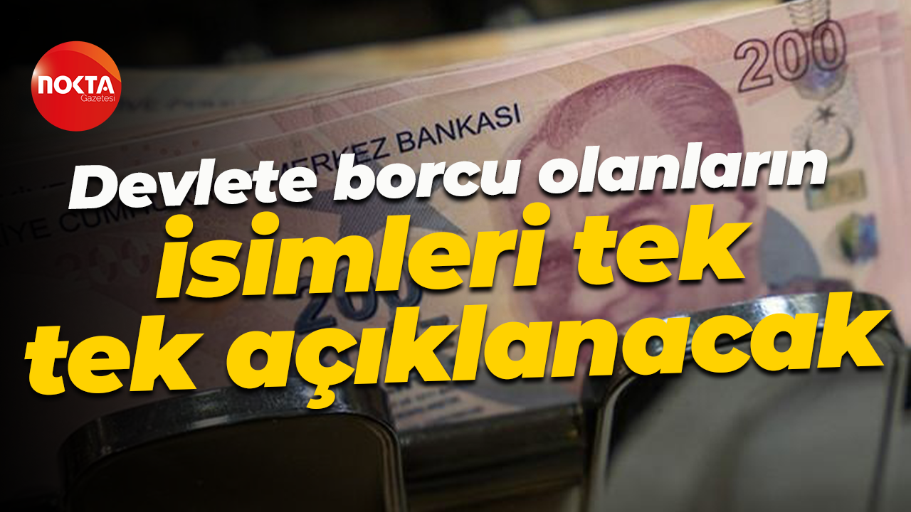 Devlete borcu olanların isimleri tek tek açıklanacak