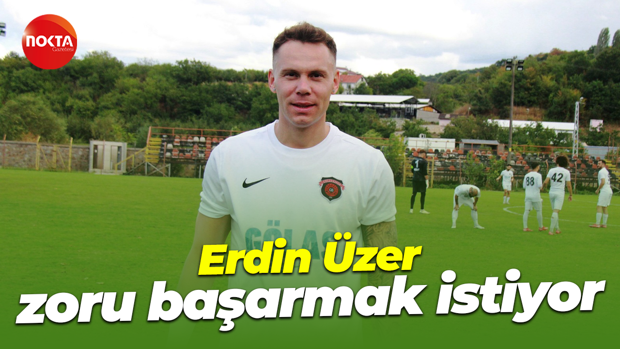 Erdin Üzer zoru başarmak istiyor