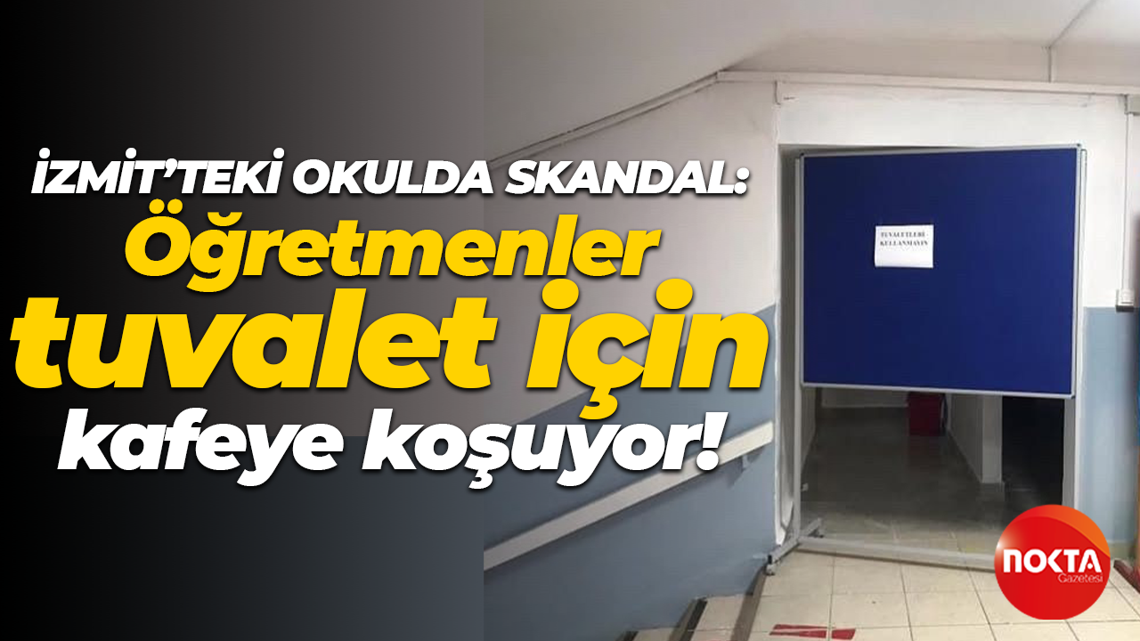 İzmit’teki okulda skandal: Öğretmenler tuvalet için kafeye koşuyor!