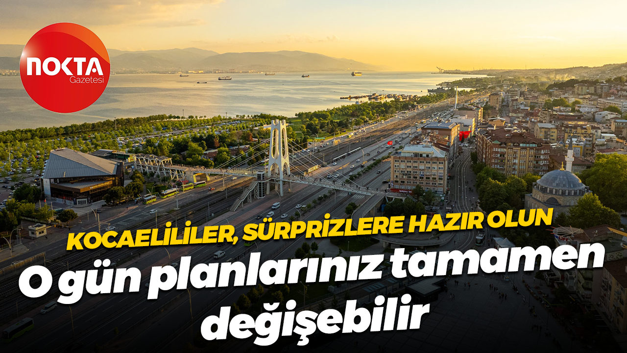 Kocaelililer sürprizlere hazır olun... O gün planlarınız tamamen değişebilir