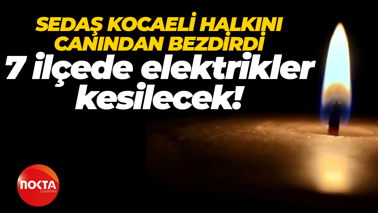SEDAŞ duyurdu: Kocaeli'de 7 ilçede elektrikler kesilecek!