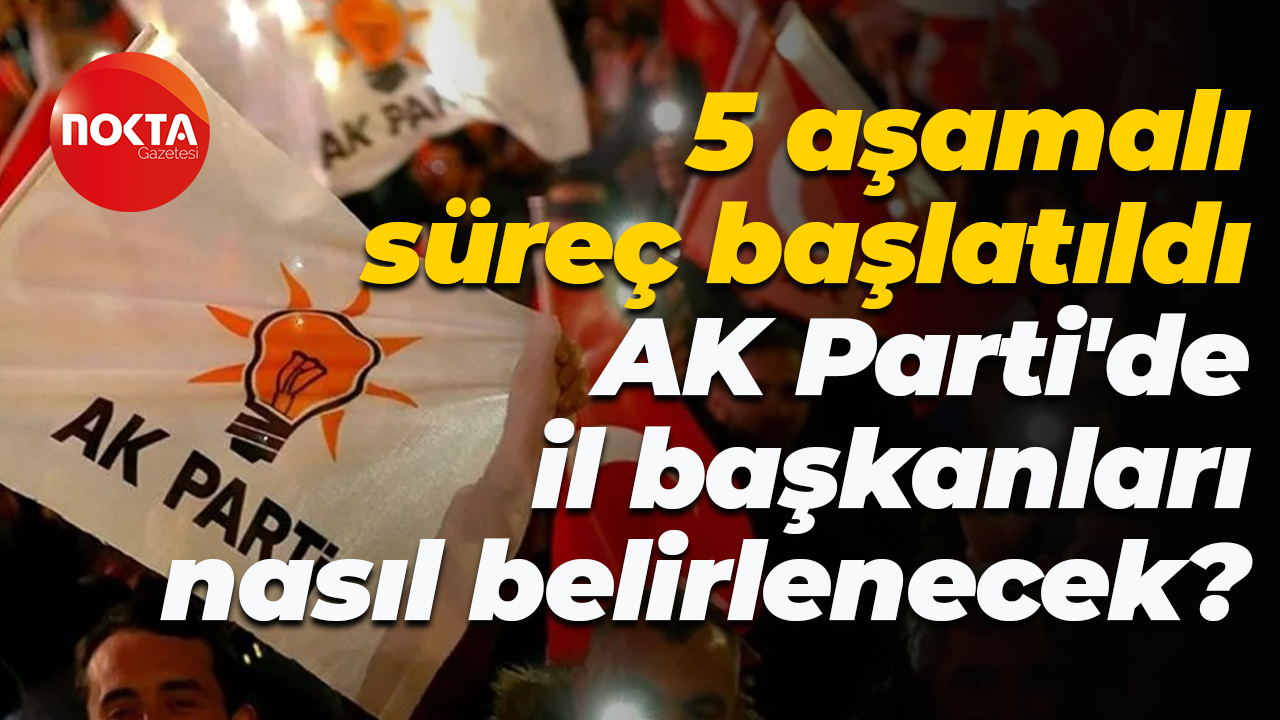 5 aşamalı süreç başlatıldı; AK Parti'de il başkanları nasıl belirlenecek?