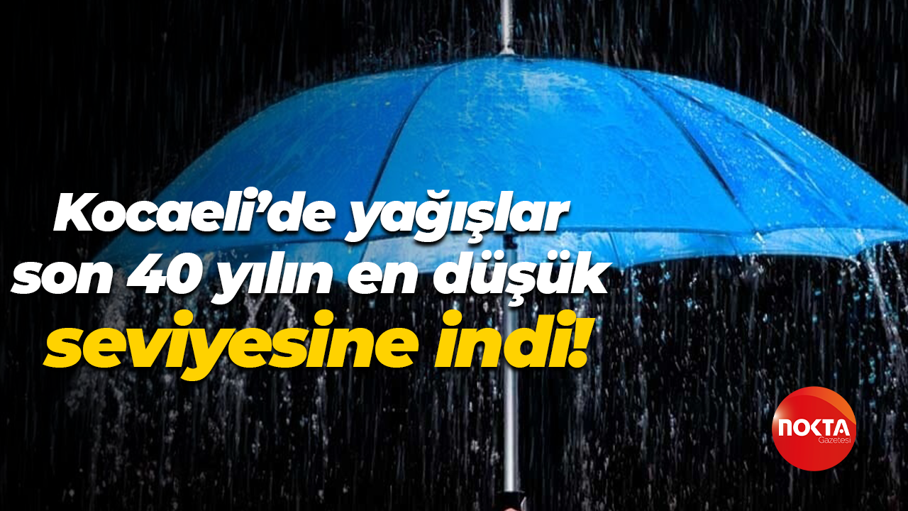 Kocaeli’de yağışlar son 40 yılın en düşük seviyesine indi!