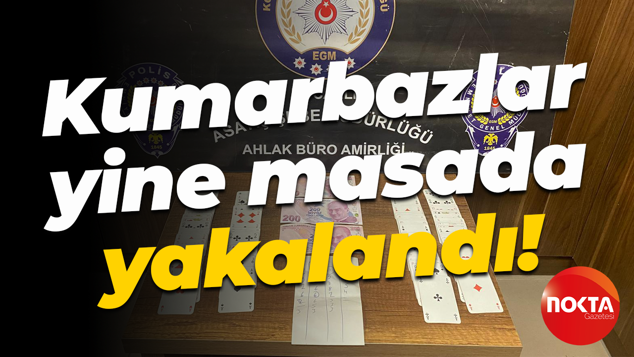 Kumarbazlar yine masada yakalandı!