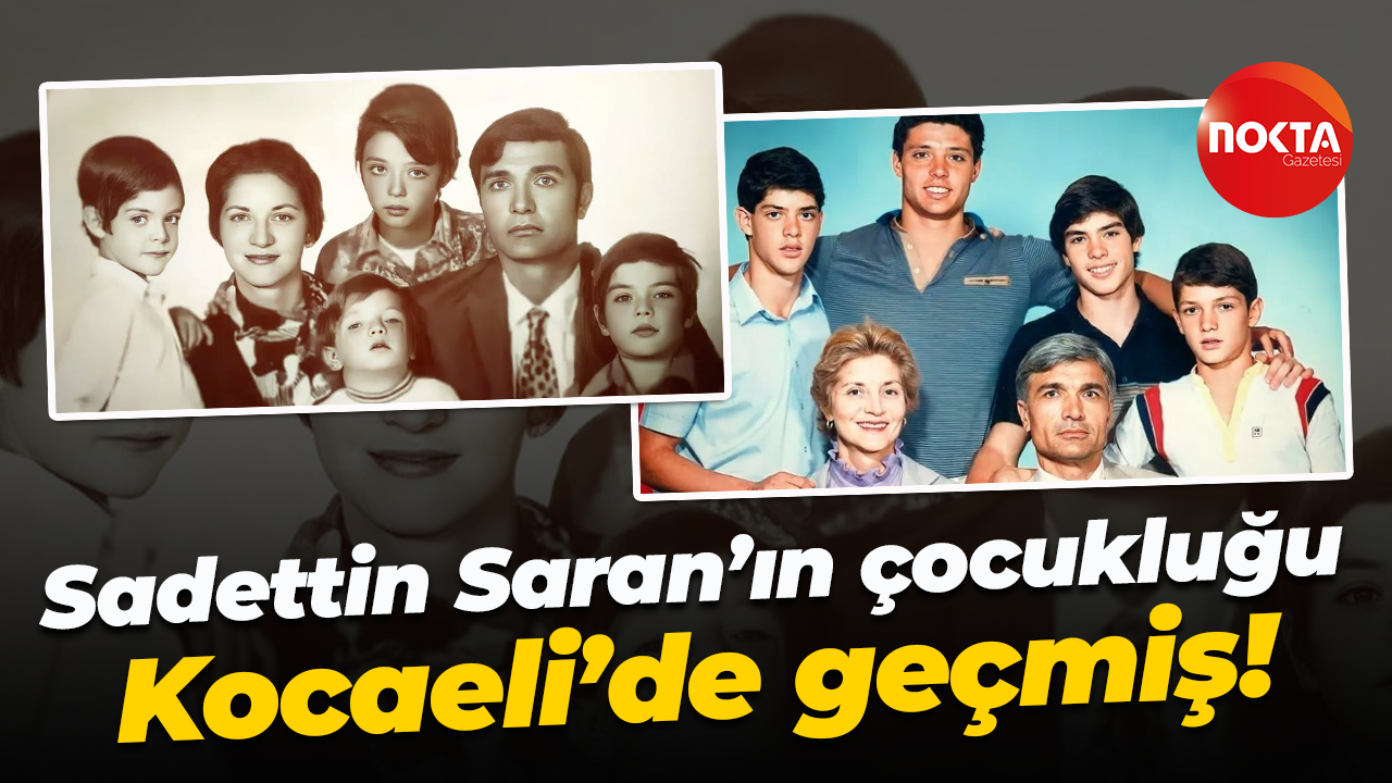 Sadettin Saran’ın çocukluğu Kocaeli’de geçmiş!