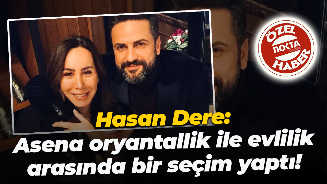 Hasan Dere: Asena oryantallik ile evlilik arasında bir seçim yaptı!