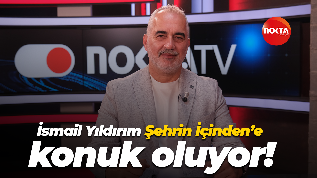 İsmail Yıldırım Şehrin İçinden’e konuk oluyor!