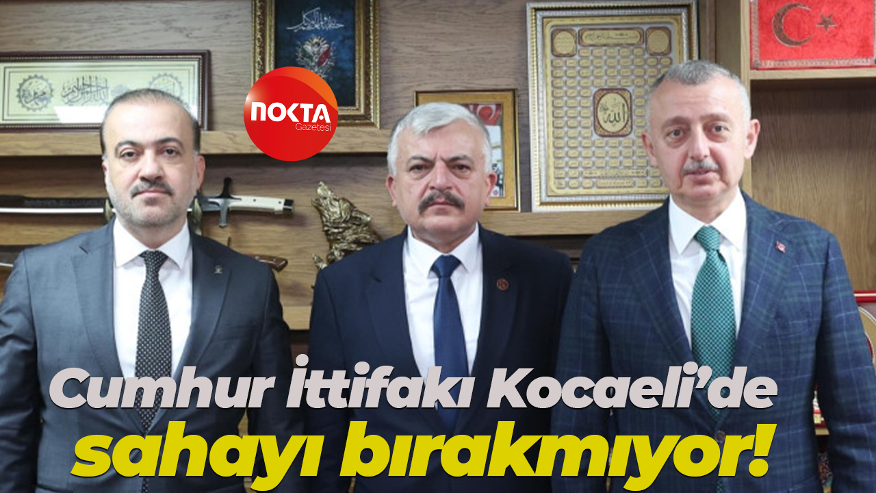 Cumhur İttifakı Kocaeli’de sahayı bırakmıyor!