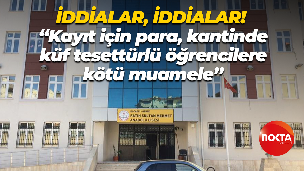 İddialar, iddialar! “Kayıt için para, kantinde küf tesettürlü öğrencilere kötü muamele”