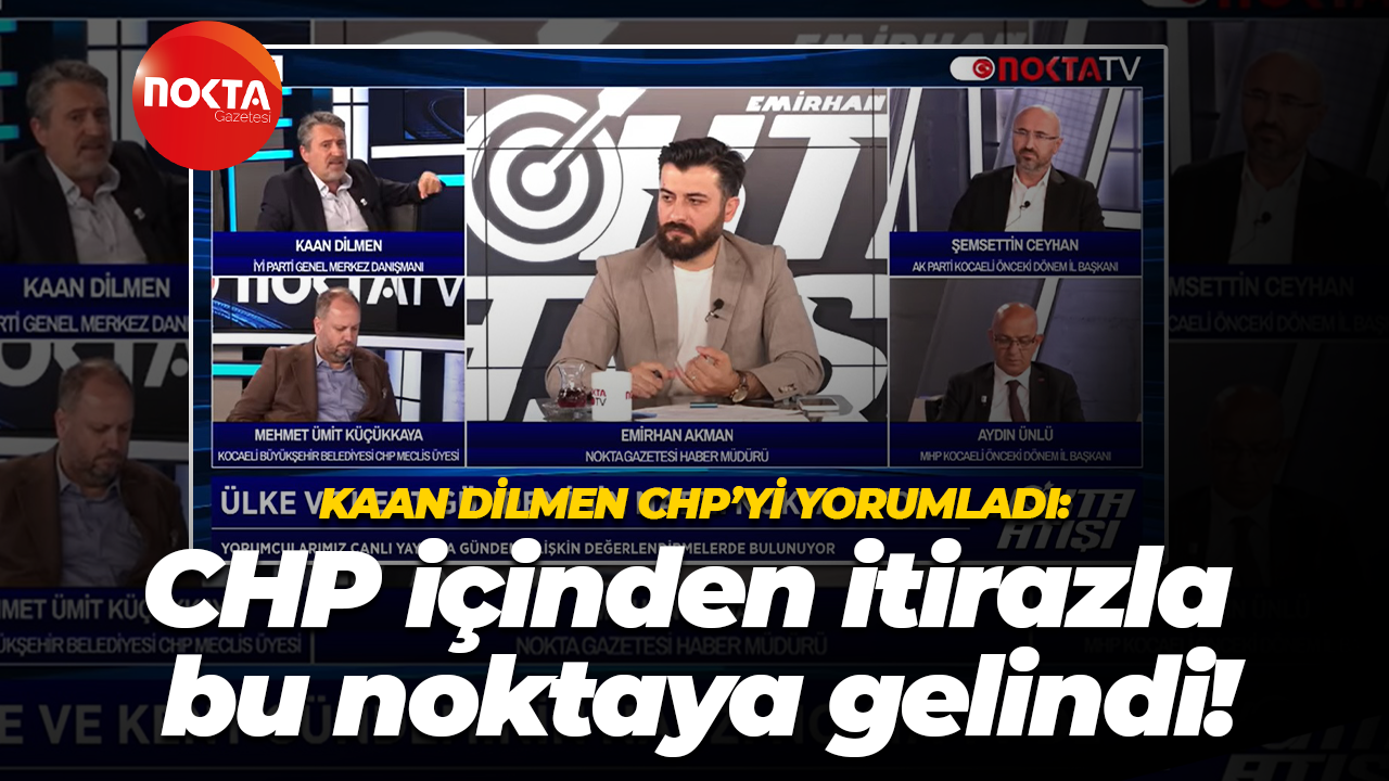 Kaan Dilmen CHP’yi yorumladı: CHP içinden itirazla bu noktaya gelindi!