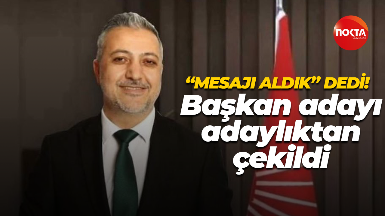 “Mesajı aldık” dedi! Başkan adayı adaylıktan çekildi