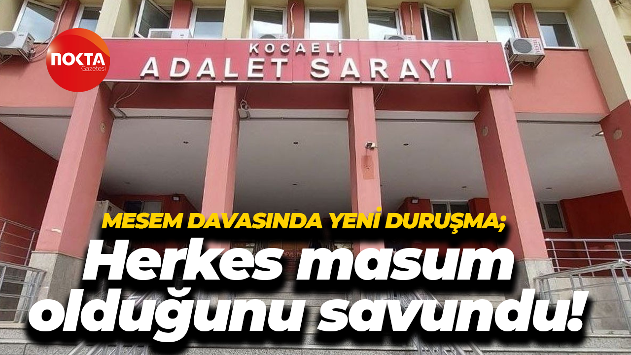 MESEM davasında yeni duruşma; Herkes masum olduğunu savundu!