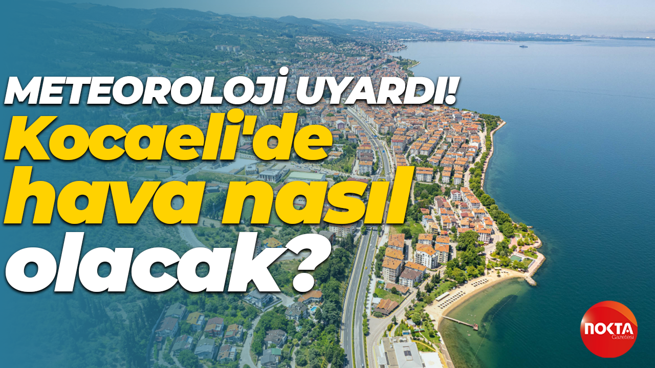 Kocaeli'de yeni hafta nasıl olacak? Meteoroloji'den uyarı geldi!