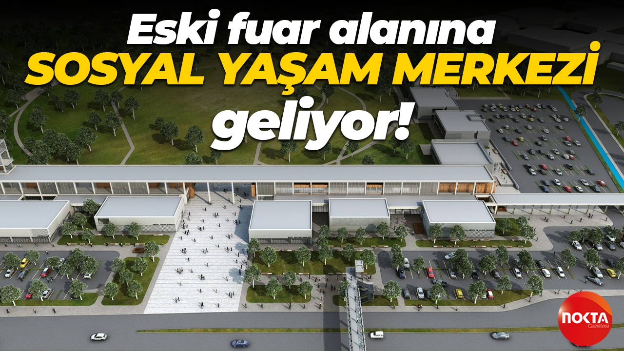 Eski fuar alanına Sosyal Yaşam Merkezi geliyor!