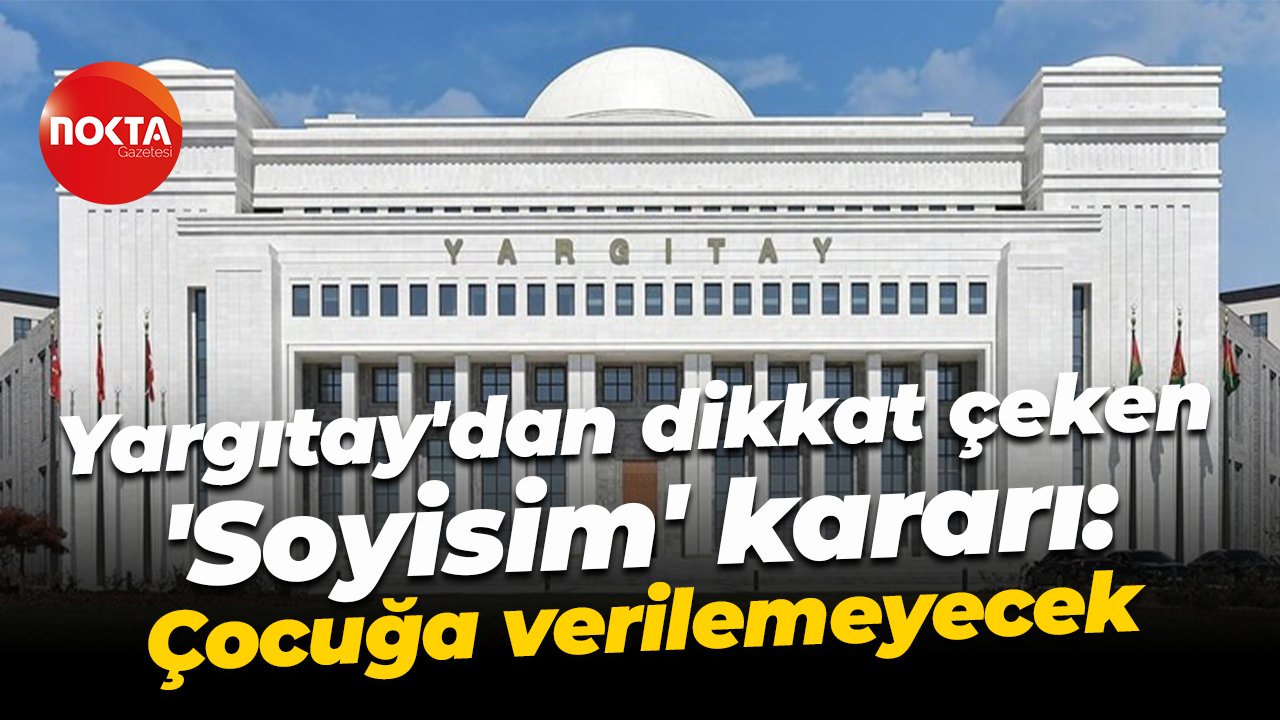 Yargıtay'dan dikkat çeken 'Soyisim' kararı: Çocuğa verilemeyecek