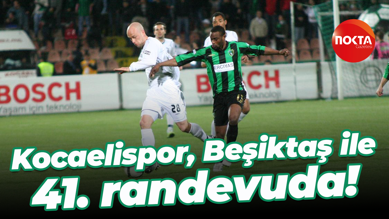 Kocaelispor, Beşiktaş ile 41. randevuda!