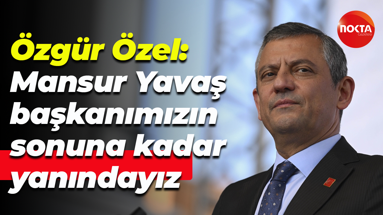 Özgür Özel: Mansur Yavaş başkanımızın sonuna kadar yanındayız