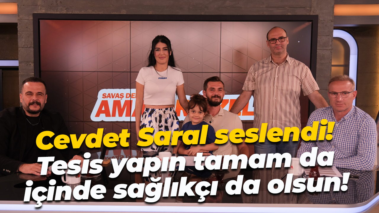 Cevdet Saral seslendi! Tesis yapın tamam da, içinde sağlıkçı da olsun!