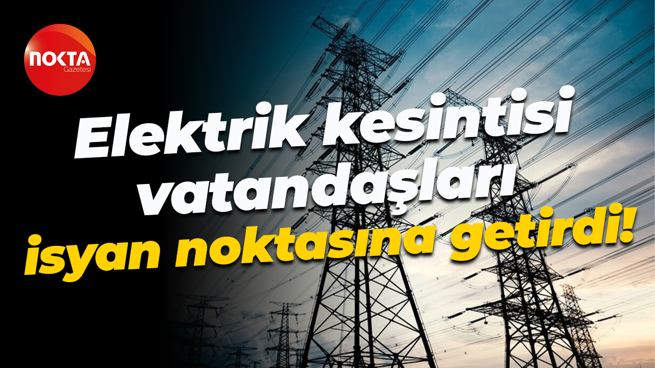 Elektrik kesintisi vatandaşları isyan noktasına getirdi!