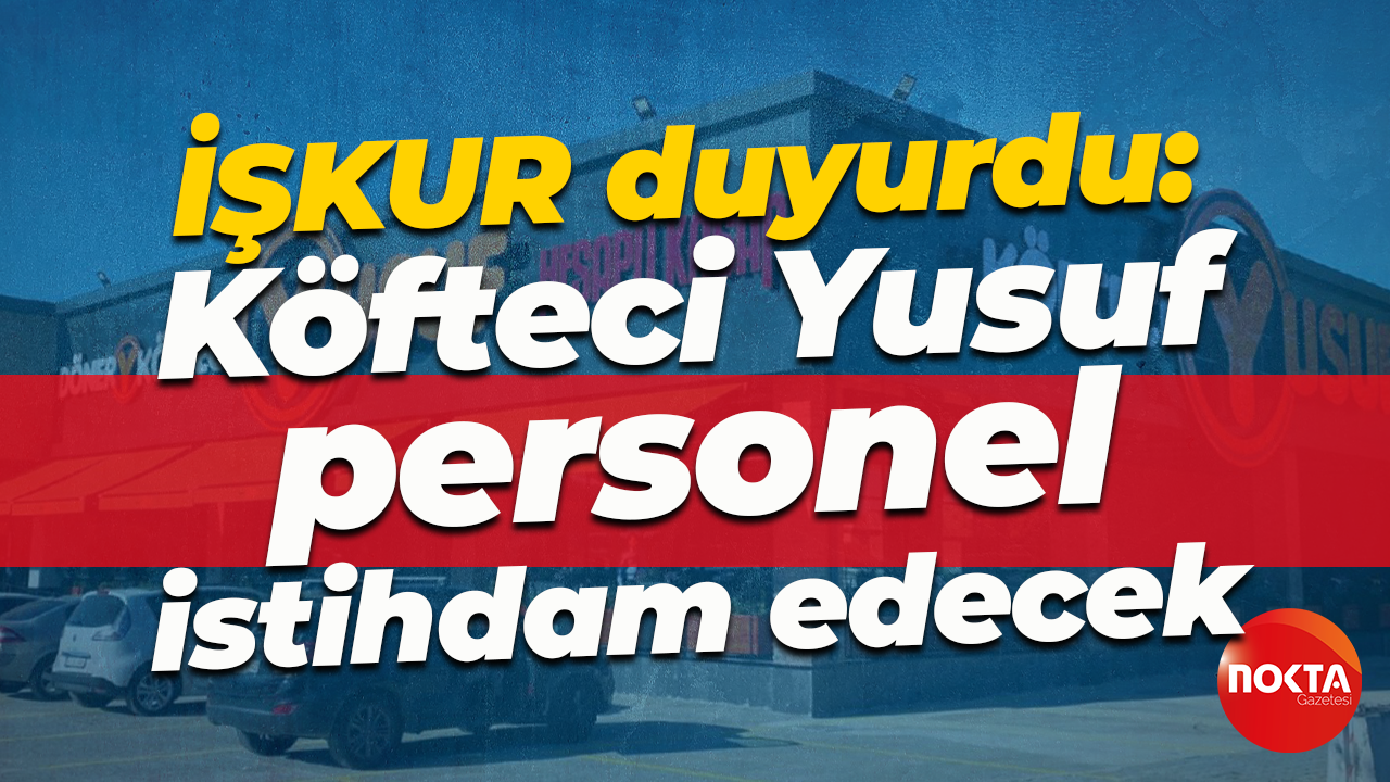 İŞKUR duyurdu: Köfteci Yusuf farklı alanlarda personel istihdam edecek