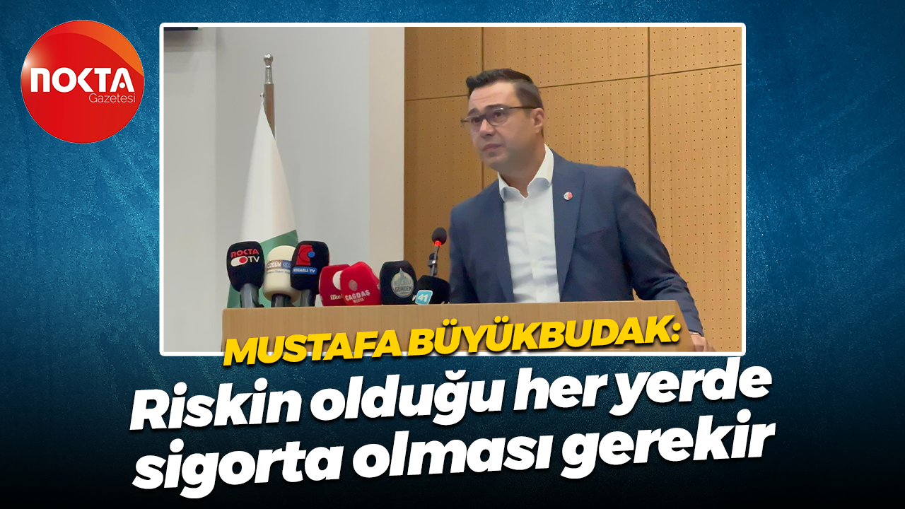 Mustafa Büyükbudak: Riskin olduğu her yerde sigorta olması gerekir