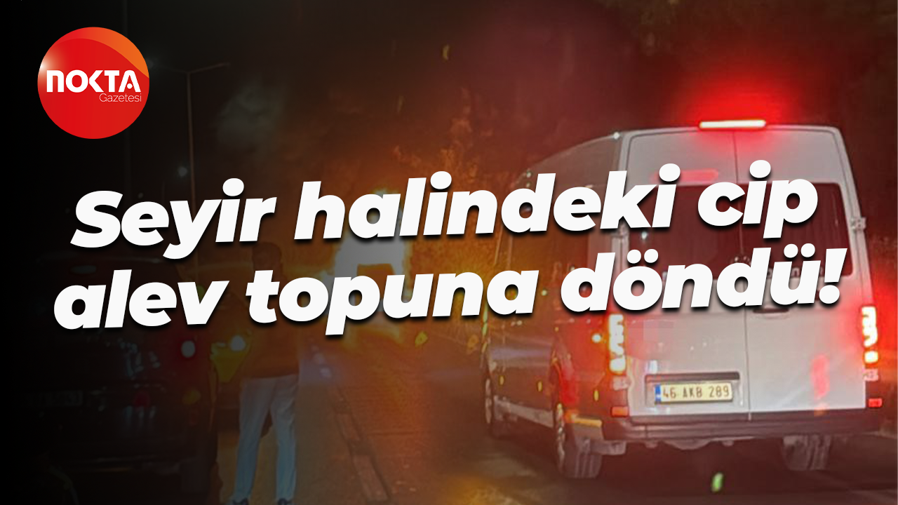 Seyir halindeki cip alev topuna döndü!