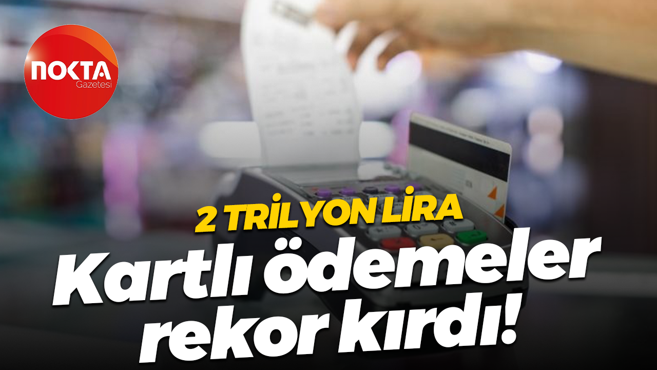 2 trilyon lira… Kartlı ödemeler rekor kırdı!