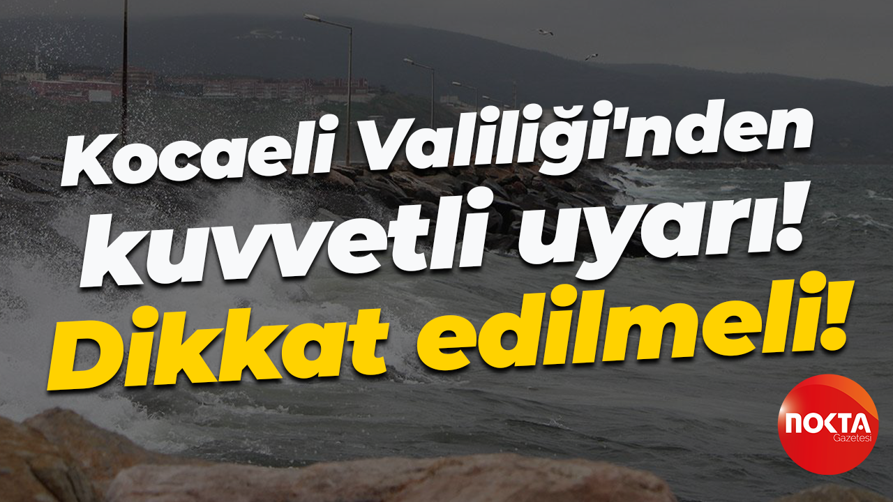 Kocaeli Valiliği'nden kuvvetli uyarı! Dikkat edilmeli!