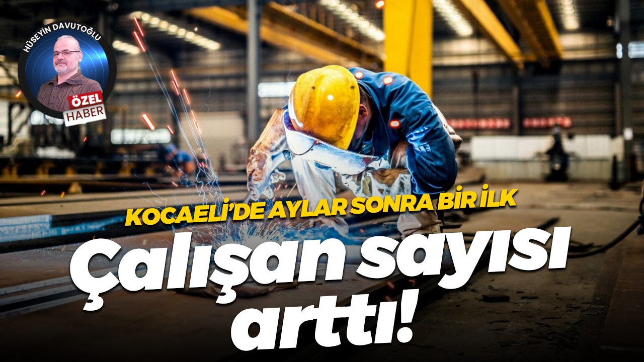 Kocaeli’de aylar sonra bir ilk; Çalışan sayısı arttı!