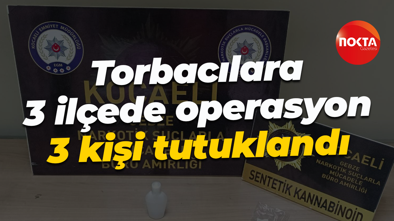 Torbacılara 3 ilçede operasyon: 3 kişi tutuklandı