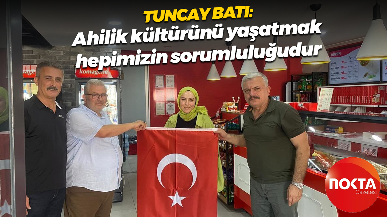 Tuncay Batı: Ahilik kültürünü yaşatmak hepimizin sorumluluğudur