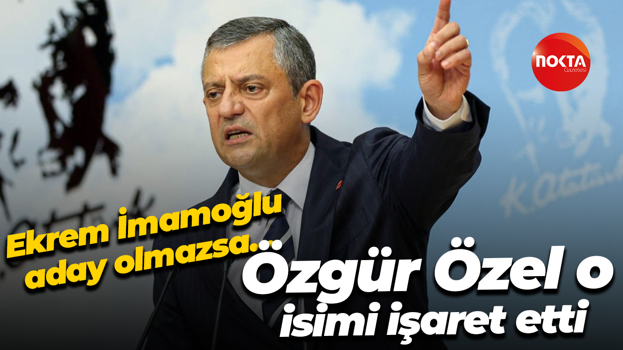 Ekrem İmamoğlu aday olmazsa... Özgür Özel o isimi işaret etti