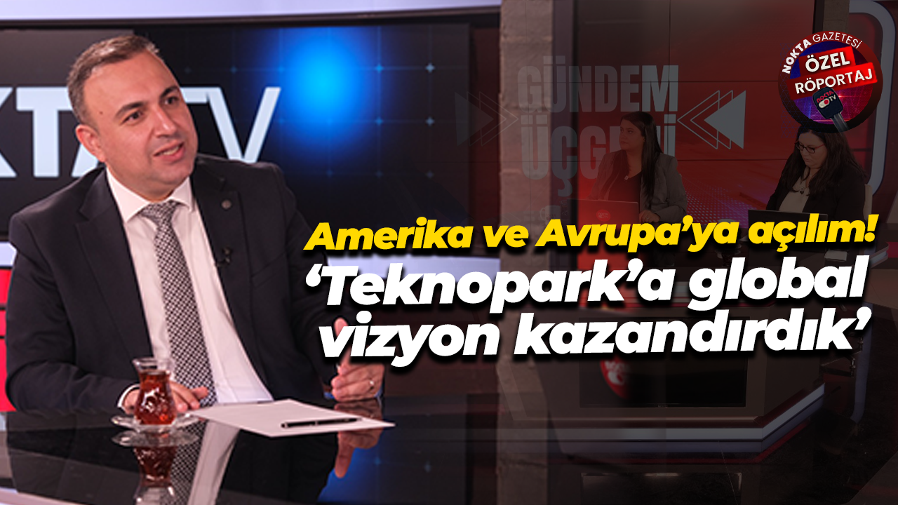 Erçin Dinçer: Teknopark’a global vizyon kazandırdık