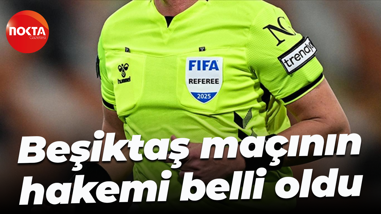 Beşiktaş maçının hakemi belli oldu